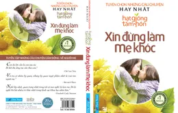 Xin đừng làm mẹ khóc: Những câu chuyện Hạt giống tâm hồn hay nhất về Mẹ