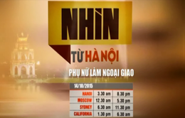 Nhìn từ Hà Nội: Phụ nữ làm ngoại giao (20h30, VTV4)