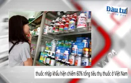 60% thuốc tiêu thụ tại Việt Nam là hàng nhập khẩu