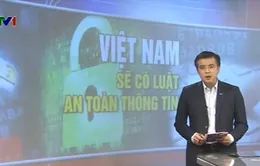 Việt Nam sẽ có Luật an toàn thông tin