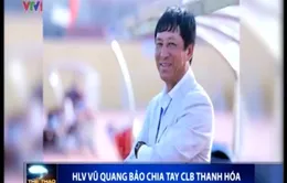 HLV Vũ Quang Bảo bất ngờ chia tay CLB Thanh Hóa