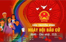 6h45, 22/5, VTV1: TRỰC TIẾP cầu truyền hình đặc biệt "Ngày hội bầu cử"