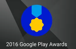 Lộ diện các hạng mục và ứng dụng đề cử cho giải Google Play Awards 2016