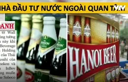 "Xếp hàng" mua Sabeco, Habeco: Các hãng bia ngoại mong đợi gì?