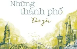 "Những thành phố tôi yêu" - Cuốn sách đáng đọc cho tuổi mới lớn