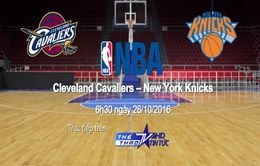 VTVcab trực tiếp trận khai mạc NBA giữa Cleveland Cavaliers - New York Knicks