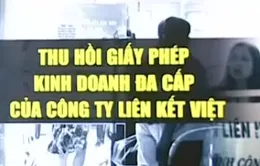 Bộ Công Thương rút giấy phép bán hàng đa cấp của Liên kết Việt