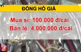 Buôn đồng hồ giả: "1 vốn... 40 lời"