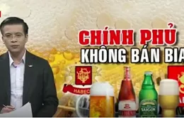 Thoái vốn Nhà nước tại Sabeco và Habeco: Nỗi lo mất thương hiệu bia Việt