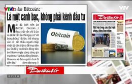 Báo chí Toàn cảnh 24/12: "Điểm nóng" Bitcoin