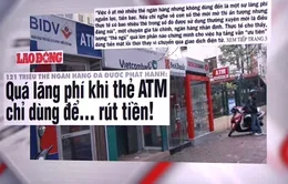 Quá lãng phí khi thẻ ATM chỉ dùng để... rút tiền