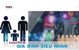 Gameshow "Gia đình siêu nhân" (21h15 Chủ nhật hàng tuần trên VTV8)