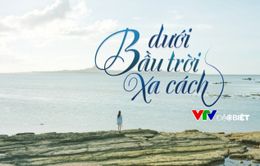 VTV Đặc biệt 2017 mở màn với dự án điện ảnh "Dưới bầu trời xa cách"