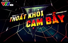 "Thoát khỏi cạm bẫy" - Chuyên mục mới lên sóng VTV8 năm 2018