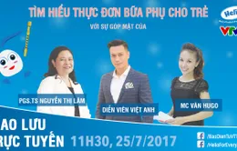 Giao lưu trực tuyến: Cùng "Phan Hải" Việt Anh tìm hiểu thực đơn bữa phụ cho trẻ