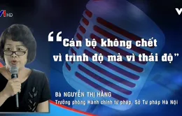 Phát ngôn ấn tượng: Cán bộ không chết vì trình độ mà vì thái độ