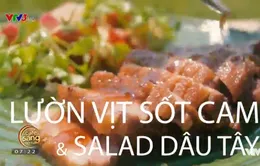 Ẩm thực cuối tuần: Lườn vịt sốt cam và salad dâu tây