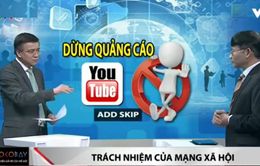 Video quảng cáo trên Youtube vi phạm luật: Trách nhiệm thuộc về ai?