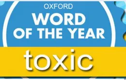 NXB từ điển Oxford: "Toxic" là từ được tra cứu nhiều nhất năm 2018