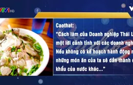 Thái Lan xuất khẩu phở Việt: Đôi điều cần suy ngẫm