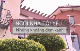 Ngôi nhà tôi yêu "Những khoảng đệm xanh" (21h10 thứ Hai, 02/7) VTV8