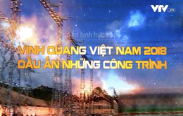 THTT Vinh quang Việt Nam 2018 - Dấu ấn những công trình (9h30, VTV1)