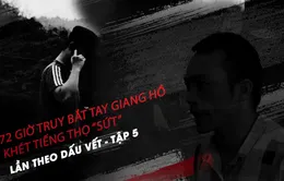 Lần theo dấu vết - Tập 6: 72 giờ giăng thiên la địa võng truy bắt Thọ "sứt"