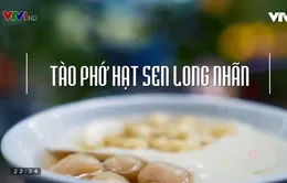 Vì sao tào phớ hạt sen long nhãn được gọi là món ăn đặc trưng của mùa Thu?