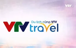 Chương trình "Du lịch cùng VTV - VTV Travel" chính thức lên sóng