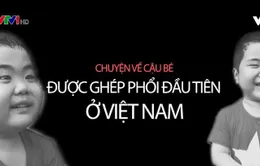 Cậu bé được ghép phổi đầu tiên của Việt Nam