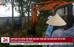 Vụ 300 thai nhi trong bãi rác ở Cà Mau: Đoàn Kiểm tra phát hiện 9 hũ sành