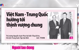 Việt Nam - Trung Quốc hướng tới thịnh vượng chung