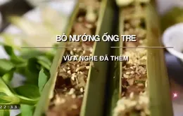 Thưởng thức bò nướng ống tre đặc sản phố núi Pleiku