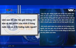 Làm sao để các tác giả bảo vệ bản quyền tác phẩm trong và ngoài nước?