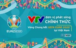 CHÍNH THỨC: VTV sở hữu bản quyền truyền thông, trở thành đơn vị phát sóng VCK UEFA EURO 2020™ tại Việt Nam