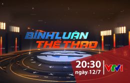 "Bình luận thể thao" ngày 12/7/2019: Từ những phát ngôn ấn tượng của thế giới bóng đá đến chuyện Công Phượng sang châu Âu thi đấu