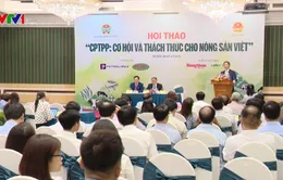 CPTPP: Cơ hội và thách thức cho nông sản Việt