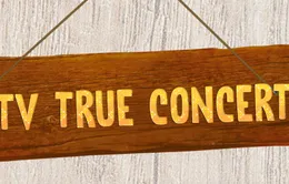 VTV True Concert -  bản hòa thanh của những thanh âm đến từ thiên nhiên