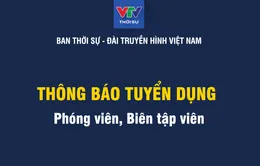 Ban Thời sự, Đài Truyền hình Việt Nam thông báo tuyển dụng