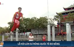 Lễ hội Lân Sư Rồng quốc tế Đà Nẵng 2019