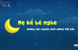 Mẹ kể bé nghe – Những câu chuyện nuôi dưỡng tâm hồn trẻ