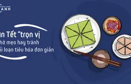 Ăn Tết “trọn vị” nhờ 3 mẹo hay tránh rối loạn tiêu hóa