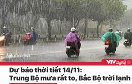 Tin nóng đầu ngày 14/11: Trung bộ mưa rất to, Bắc Bộ trở lạnh