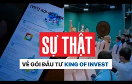 King of Invest: "Vua đầu tư" hay "Vua lừa đảo"?