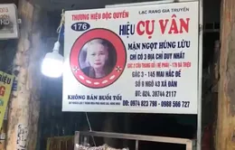 "Ma trận" hàng quán gia truyền chính hiệu: Thương hiệu thật có không giữ, mất khó tìm