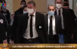 Cựu Tổng thống Pháp Nicolas Sarkozy bị đề nghị án 4 năm tù