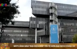 WFP cảnh báo về một "đại dịch đói" tồi tệ hơn đại dịch COVID-19
