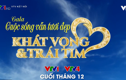 Gala Cuộc sống vẫn tươi đẹp 2020: Khát vọng và trái tim