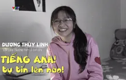 "Học sao cho tốt?": Tiếng Anh! Tự tin lên nào