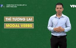 Chinh phục kỳ thi vào lớp 10 năm 2020 - môn tiếng Anh: Cấu trúc thì tương lai, động từ khiếm khuyết